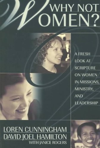 Why Not Women?: A Fresh Look at Scripture on Women in Missions, Ministry, and Leadership