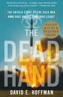 The Dead Hand: The Untold Story of the Cold War Arms Race and its Dangerous Legacy