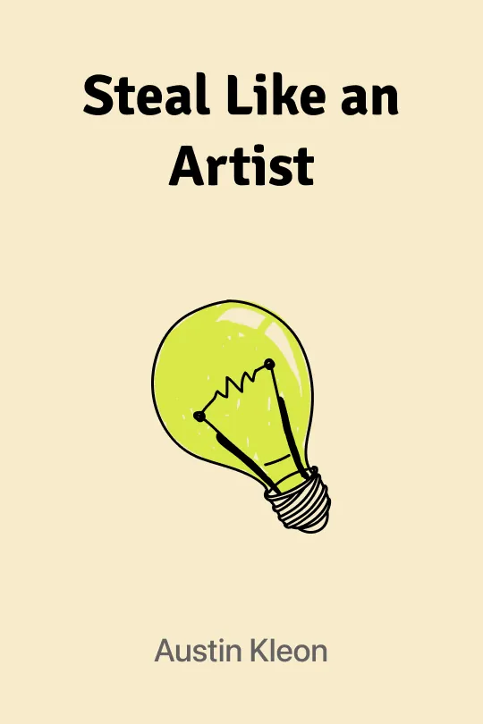 Steal Like an Artist: 10 Things Nobody Told You About Being Creative