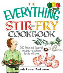 The Everything Stir-Fry Cookbook: 300 Fresh and Flavorful Recipes the Whole Family Will Love