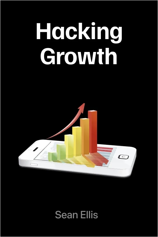 Hacking Growth: How Today's Fastest-Growing Companies Drive Breakout Success