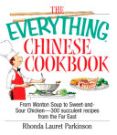 The Everything Chinese Cookbook: From Wonton Soup to Sweet and Sour Chicken-300 Succelent Recipes from the Far East