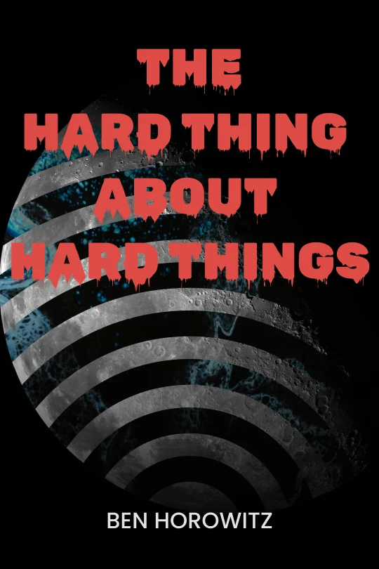 The Hard Thing About Hard Things: Building a Business When There Are No Easy Answers
